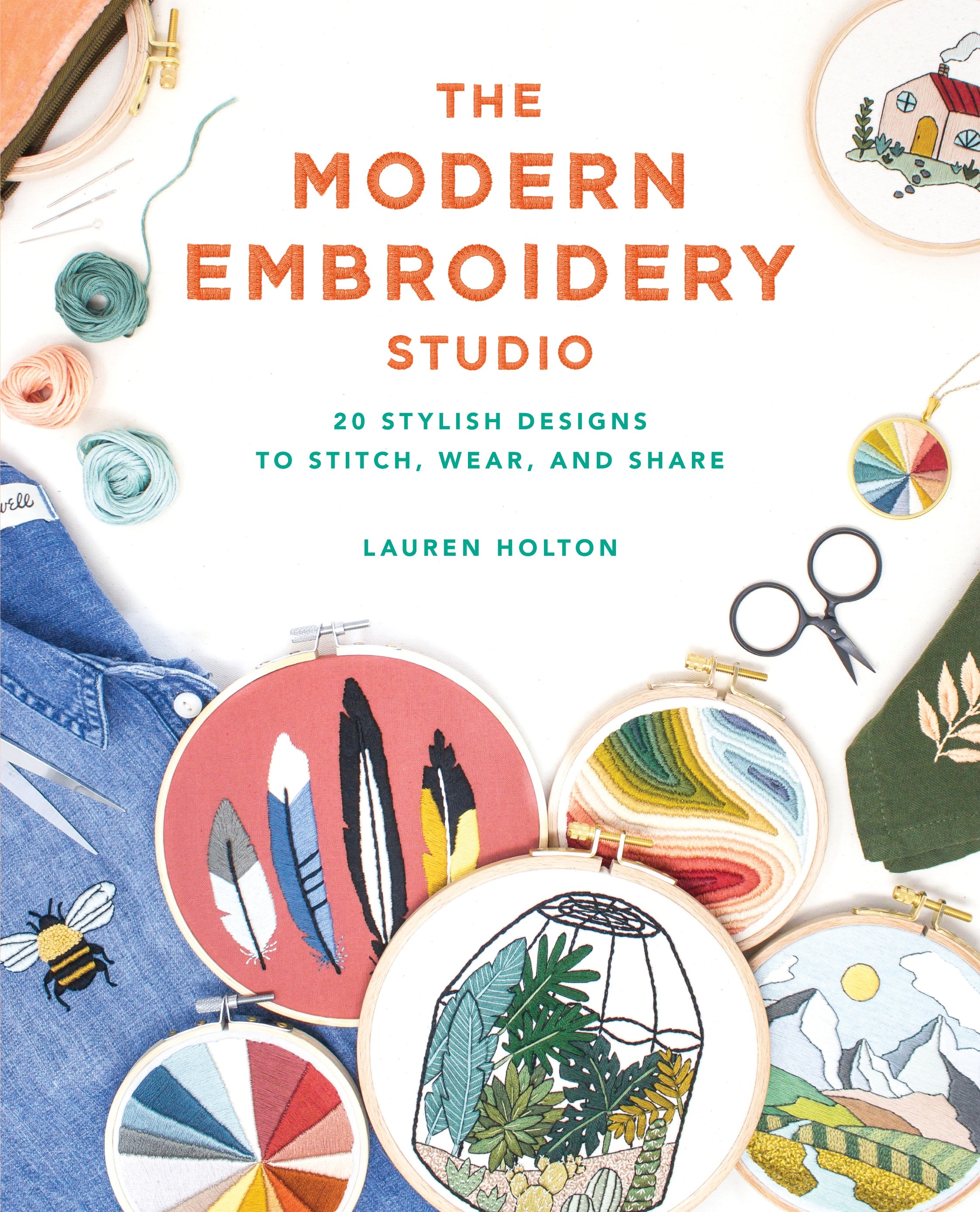The Modern Embroidery Studio: 20 Stylish Designs to Stitch, Wear, and Share